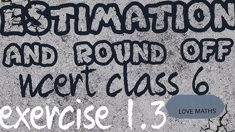 ESTIMATION | NCERT CLASS 6 | EXERCISE 1.3
