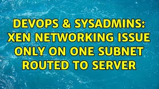 Famous DevOps & SysAdmins: Xen Networking issue only on one subnet routed to server Wealth