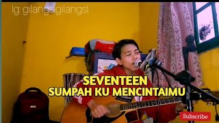 SEVENTEEN-SUMPAH KU MENCINTAIMU (COVER GILANG PROJECT)