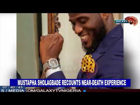 MUSTAPHA SHOLAGBADE RECOUNTS NEAR DEATH EXPERIENCE 