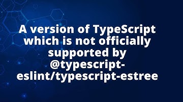 A version of TypeScript which is not officially supported by @typescript-eslint/typescript-estree