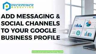 OverPower Marketing |  Add Messaging &amp; Social Channels to Your Google Business Profile(850) 972-2666