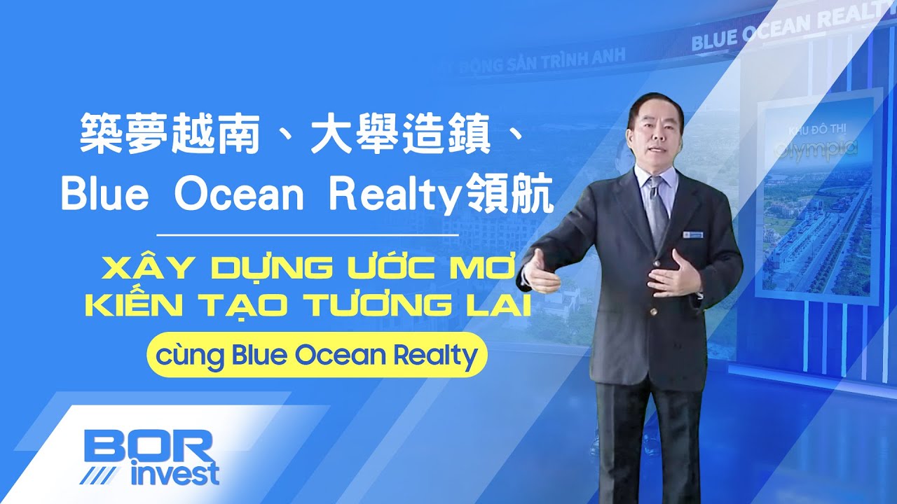 築夢越南、大舉造鎮、Blue Ocean Realty領航 Xây dựng Ước mơ Kiến tạo tương lai cùng Blue Ocean Realty