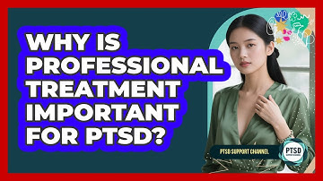 Why Is Professional Treatment Important For PTSD?