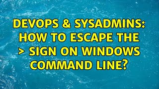 DevOps & SysAdmins: How to escape the ＞ sign on Windows command line? (3 Solutions!!) Content
