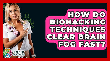 How Do Biohacking Techniques Clear Brain Fog Fast? - Holistic Balance And Bliss