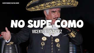Video thumbnail of "Vicente Fernández - No Supe Como (LETRA)"