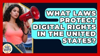 What Laws Protect Digital Rights in the United States | Guide To Your Rights News