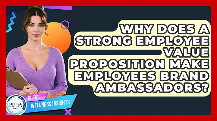 Why Does A Strong Employee Value Proposition Make Employees Brand Ambassadors?