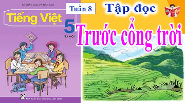 Tập Đọc Lớp 5 Tuần 8 | Trước Cộng Trời | Em Vui Học