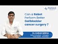 How Robotic Surgery Is Revolutionizing Gallbladder Cancer Treatment | Paras Health Panchkula