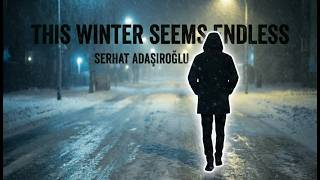 Serhat Adaşıroğlu - This Winter Seems Endless Official Audio