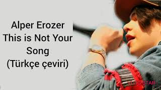 Alper Erözer This is Not Your Song (Türkçe Çeviri)