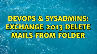 DevOps & SysAdmins: exchange 2013 delete mails from folder