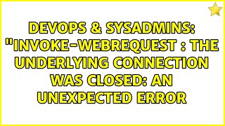 DevOps & SysAdmins: "Invoke-WebRequest : The underlying connection was closed: An unexpected error
