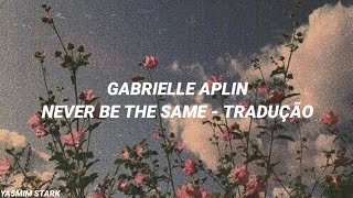 NEVER BE THE SAME - GABRIELLE APLIN (TRADUÇÃO)