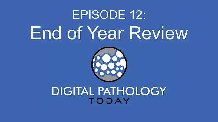 End of Year Review - Episode 12 - Digital Pathology Today