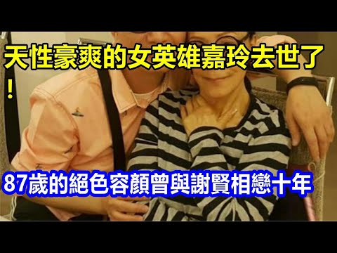 天性豪爽的女英雄嘉玲去世了! 87歲的絕色容顏曾與謝賢相戀十年