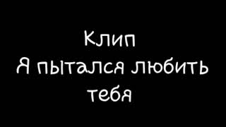 Клип &quot;Я пытался любить тебя&quot; Зайди и почитай описание