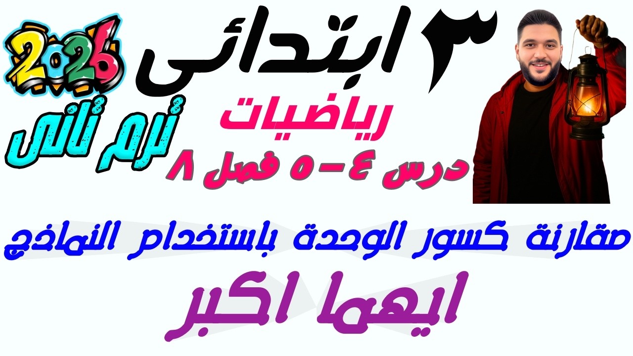 مقارنة كسور الوحدة باستخدام النماذج (أيهما أكبر؟) | الدرس 4 و5 الفصل 8 | تالته ابتدائي ترم تاني 2026