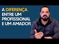 A diferença entre um profissional e um amador