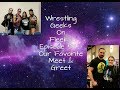 Wrestling geeks on fleek  episode 59  our favorite meet and greet