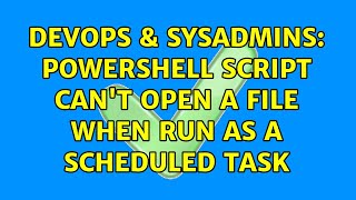DevOps & SysAdmins: PowerShell script can't open a file when run as a scheduled task