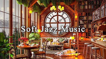 Soothing Jazz Instrumental Music☕Soft Jazz Music at Cozy Coffee Shop Ambience to Study, Work, Unwind