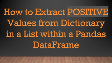 How to Extract POSITIVE Values from Dictionary in a List within a Pandas DataFrame