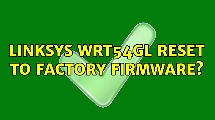 Linksys WRT54GL Reset to factory firmware? (3 Solutions!!)