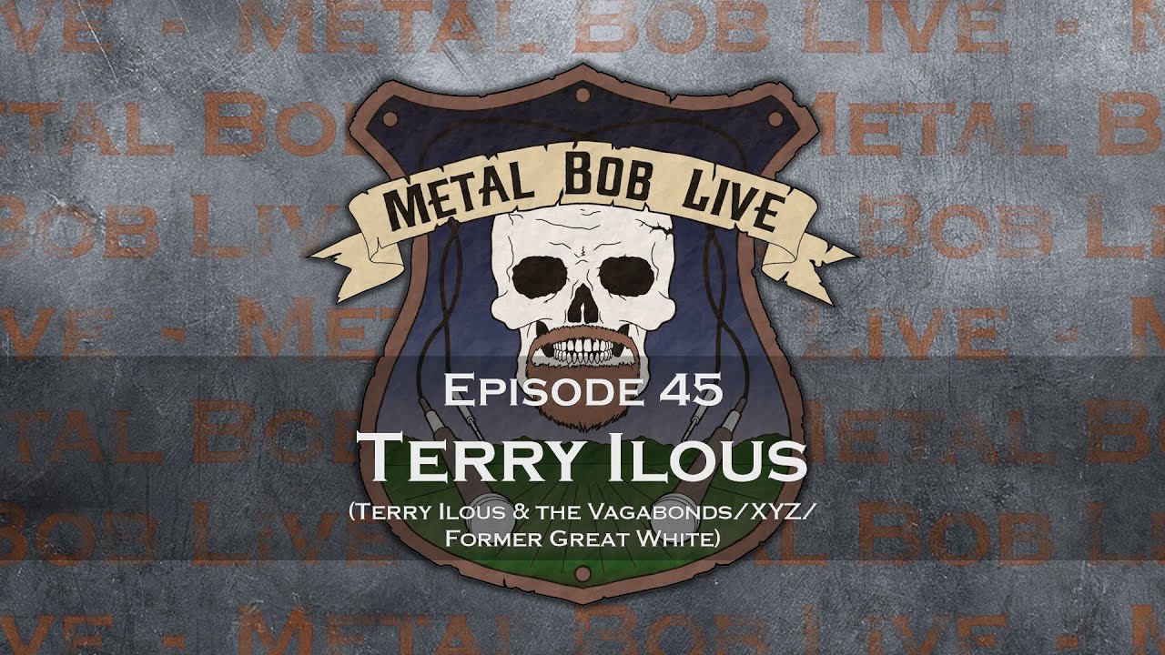 Metal Bob Live: Episode 45 Terry Ilous (Terry Ilous & the Vagabonds/XYZ/Former Great White)