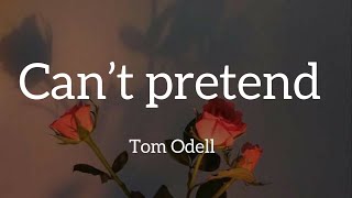 Tom Odell - Can’t pretend (Lyrics)