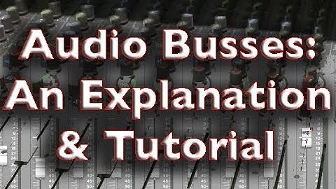 Audio Busses - an Explanation and Tutorial
