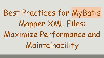 Best Practices for MyBatis Mapper XML Files: Maximize Performance and Maintainability