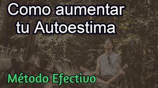 Como aumentar tu AutoEstima ||  Método Práctico