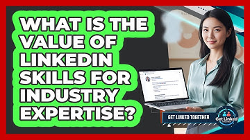 What Is The Value Of LinkedIn Skills For Industry Expertise?