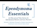 Ependymoma Essentials - Episode 2: Radiation Therapy for Pediatric Ependymoma