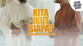 KITA IKUT SIAPA? Ustadz DR. Muamar Ma'ruf, Lc., M.A.