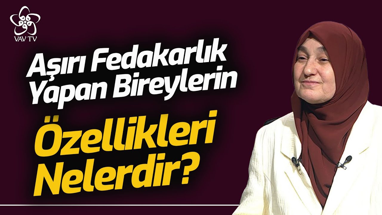 Aşırı Fedakarlık Yapan Bireylerin Psikolojik Özellikleri Neler? | Saliha Erdim VAV TV
