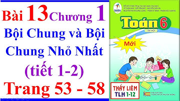 Toán Lớp 6 Bài 13 Chương 1 | Bội Chung Và Bội Chung Nhỏ Nhất | Trang 53 - 58 Cánh Diều Mới Tiết 1 2