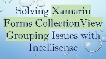 Solving Xamarin Forms CollectionView Grouping Issues with Intellisense