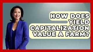 How Does Yield Capitalization Value A Farm? - Farm Wealth Network