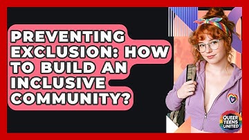 Preventing Exclusion: How To Build An Inclusive Community? - Queer Teens United