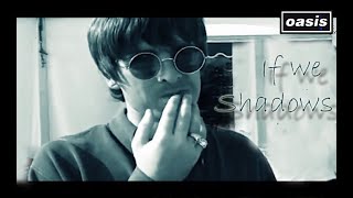 Oasis  - If We Shadows (Full Band Unofficial Music Video) lyrics