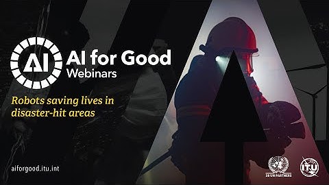 Robots saving lives in disaster-hit areas | AI FOR GOOD WEBINARS