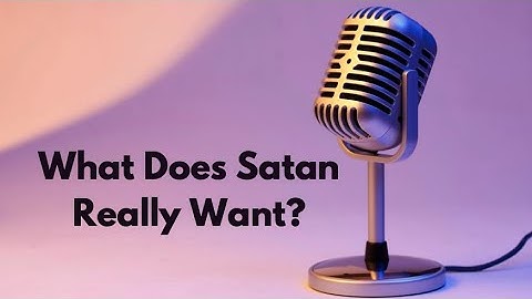 What does Satan really want?