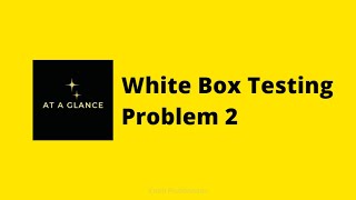 White Box Testing - Problem 2 | At A Glance! | #whiteboxtesting