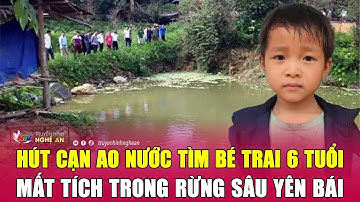 Nóng: Hút cạn ao nước tìm bé trai 6 tuổi mất tích trong rừng sâu Yên Bái | Nghệ An TV