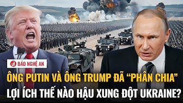 Tiêu điểm quốc tế: Ông Putin và ông Trump đã “phân chia” lợi ích thế nào hậu xung đột Ukraine?