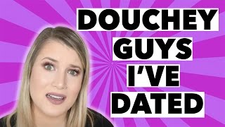 DOUCHEY GUYS I'VE DATED: STORYTIME